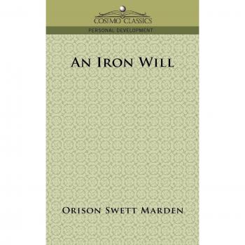 An Iron Will: A Motivational Guide to Personal Success by Orison Swett Marden