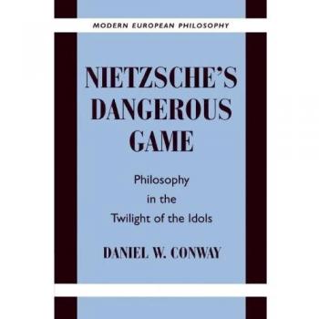 Nietzsche's Dangerous Game: Philosophy in the Twilight of the Idols