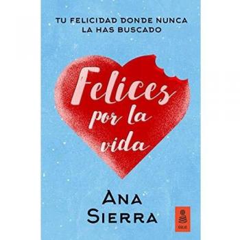 Felices por la vida: Tu felicidad donde nunca la has buscado