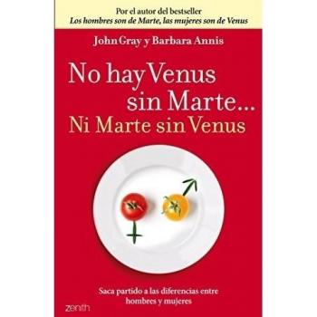 No hay Venus sin Marte... Ni Marte sin Venus: Saca partido a las diferencias entre hombres y mujeres - John Gray; Barbara Annis