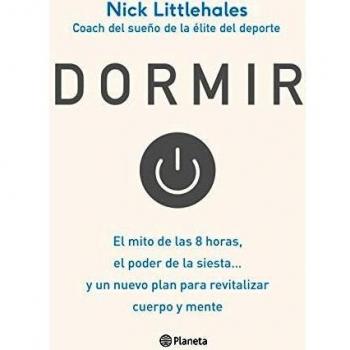 Dormir: El mito de las 8 horas, el poder de la siesta... y un nuevo plan para revitalizar cuerpo y mente