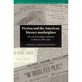 Ficción y el Mercado Literario Americano: El Papel de los Sindicatos de Periódicos en América, 1860-1900 (Estudios de Cambridge en Historia de la Publicación e Impresión)