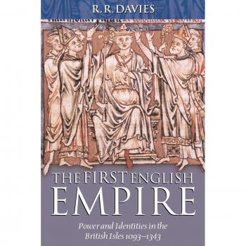 The First English Empire: Power and Identities in the British Isles 1093-1343