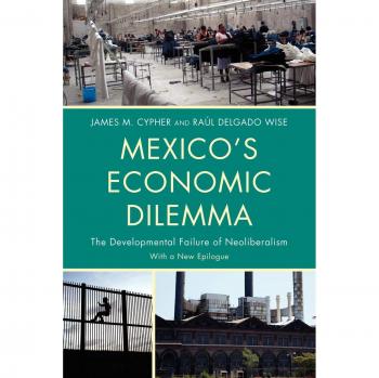 Mexico's Economic Dilemma: Neoliberalism's Developmental Challenges (Critical Currents in Latin American Perspectives)