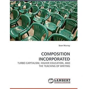 Composition Incorporated: Turbo Capitalism, Higher Education, and the Teaching of Writing (Paperback)