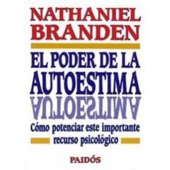 El poder de la autoestima: Cómo potenciar este recurso psicológico - NATHANIEL BRANDEN