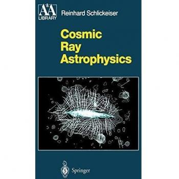 Cosmic Ray Astrophysics by Reinhard Schlickeiser - Astronomy and Astrophysics Library Edition