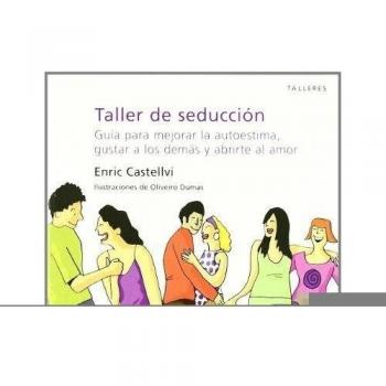 Taller de seducción: Guía para mejorar la autoestima, gustar a los demás y abrirte al amor