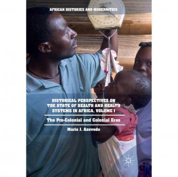 Historical Perspectives on African Health Systems: Pre-Colonial and Colonial Eras Volume I
