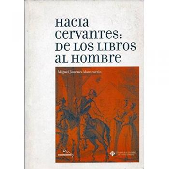HACIA CERVANTES: DE LOS LIBROS AL HOMBRE