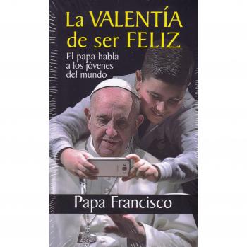 La valentía de ser feliz. El papa habla a los jóvenes del mundo - Papa Francisco