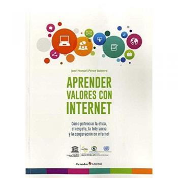 Aprender valores con internet. Cómo potenciar la ética, el respeto, la tolerancia y la cooperación en internet - PÉREZ TORNERO, JOSÉ MANUEL