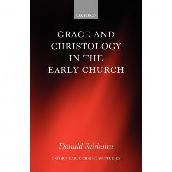Grace and Christology in the Early Church: Oxford Early Christian Studies Series