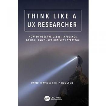 Think Like a UX Researcher: How to Observe Users, Influence Design, and Shape Business Strategy