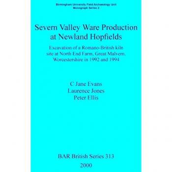 Informe de Excavación sobre la Producción de Cerámica Severn Valley en Newland Hopfields: Sitio Romano-Británico, Gran Malvern, Worcestershire (Serie Británica, Volumen 313)