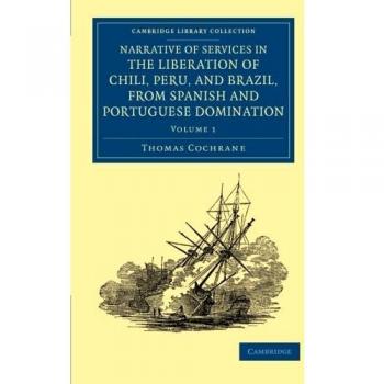 Narrativa de Servicios en la Liberación de Chile, Perú y Brasil desde la Dominación Española y Portuguesa - Colección de Historia Naval y Militar - 2 Volúmenes en Tapa Blanda