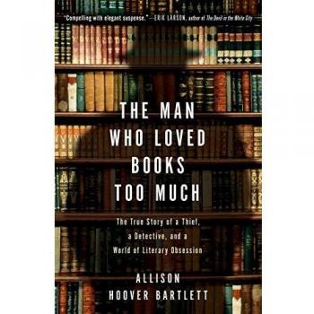 Man Who Loved Books Too Much, The: The True Story of a Thief, a Detective, and World of Literary Obsession