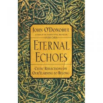Eternal Echoes: Celtic Reflections on Our Yearning to Belong