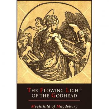 Mechthild of Magdeburg: The Flowing Light of The Godhead:  The Revelations of Mechthild of Magdeburg