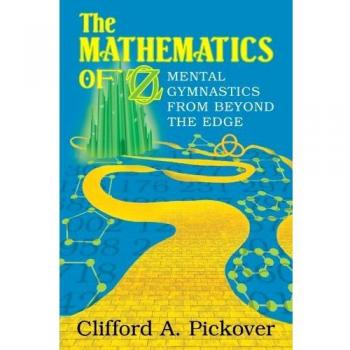 The Mathematics of Oz: Mind-Bending Puzzles and Mental Challenges by Clifford A. Pickover