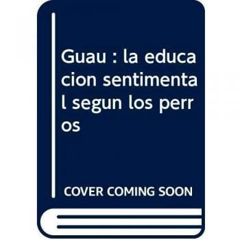 ­Guau!: LA EDUCACIÓN SENTIMENTAL SEGÚN LOS PERROS: 2