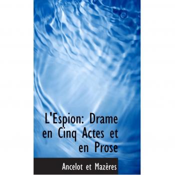 L'Espion: Drame en Cinq Actes et en Prose