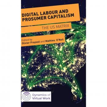 Digital Labour and Prosumer Capitalism: The US Matrix