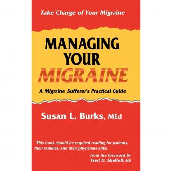 Managing Your Migraine: A Migraine Sufferer S Practical Guide
