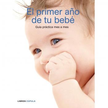 El primer año de tu bebé: Guía práctica mes a mes