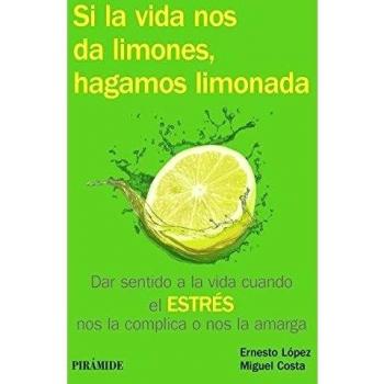 Si la vida nos da limones, hagamos limonada: Dar sentido a la VIDA cuando el ESTRÉS y la ANSIEDAD nos la complican