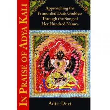 In Praise of Adya Kali: Approaching the Primordial Dark Goddess Through the Song of Her Hundred Names