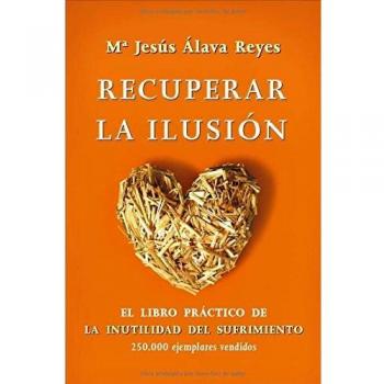 Recuperar la ilusión: el libro practico de la inutilidad del sufrimiento