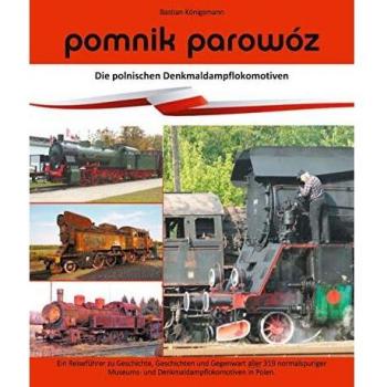 Pomnik parowóz - die polnischen Denkmaldampflokomotiven: Ein Reiseführer zu Geschichte, Geschichten und Gegenwart aller normalspuriger Museums- und Denkmaldampflokomotiven in Polen.