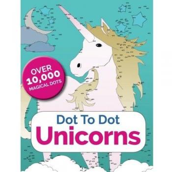 Dot To Dot Unicorns: Connect The Dots In The Enchanted World Of Unicorns