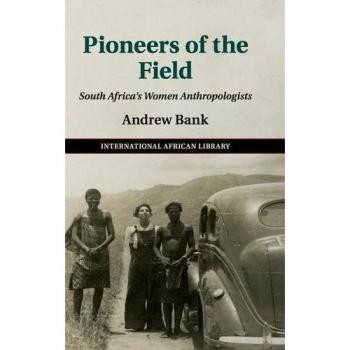 Pioneras del Campo: Antropólogas Sudafricanas (Biblioteca Internacional Africana, Volumen 51)
