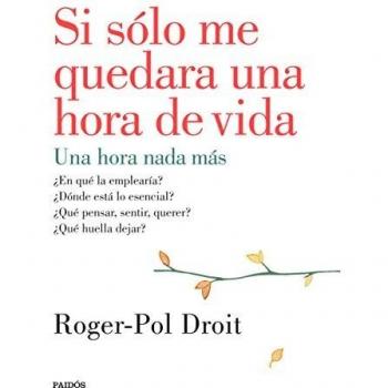 Si sólo me quedara una hora de vida - Roger-pol Droit