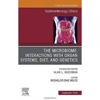 The microbiome: Interactions with organ systems, diet, and genetics, An Issue of Gastroenterology Clinics of North America, 1e