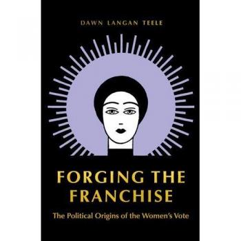Princeton Forging the Franchise: The Political Origins of Women's Suffrage - English Edition