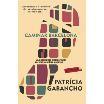 Caminar Barcelona: 21 passejades singulars per aprendre a mirar la ciutat