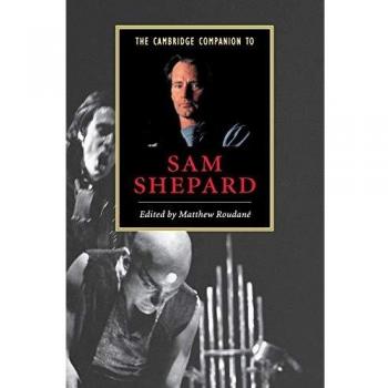 Cambridge Companion to Sam Shepard: A Literary Analysis and Contextual Guide