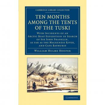 Diez Meses entre las Tiendas de los Tuski: Incidentes de una Expedición Ártica en Busca del Sir John Franklin, Hasta el Río Mackenzie - Colección Bibliográfica de Exploración Polar