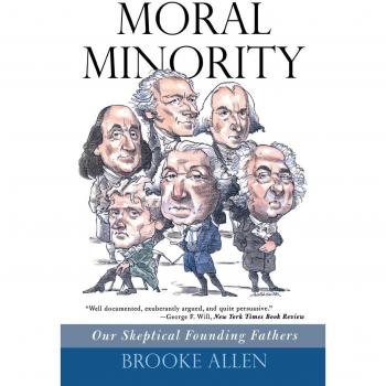 Moral Minority: A Critical Examination of the Founding Fathers by Brooke Allen