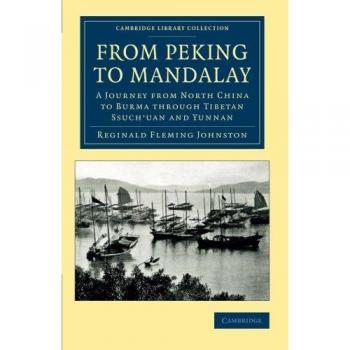 Viaje de Pekín a Mandalay: Exploración desde el Norte de China hasta Birmania a través del Tíbet, Ssuch'uan y Yunnan (Colección Biblioteca Cambridge - Viajes y Exploraciones en Asia) - Ed