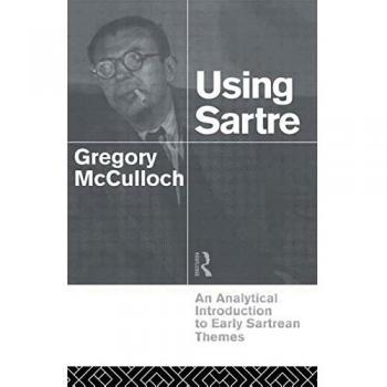 Using Sartre: An Analytical Introduction to Early Sartrean Themes