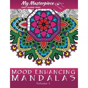 My Masterpiece Adult Coloring Books - Mood Enhancing Mandalas: Volume 1