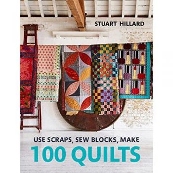 Use Scraps, Sew Blocks, Make 100 Quilts: 100 stash-busting scrap quilts