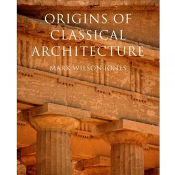 Origins of Classical Architecture: Temples, Orders, and Gifts to the Gods in Ancient Greece