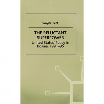 The Reluctant Superpower: United States' Policy in Bosnia, 1991-95