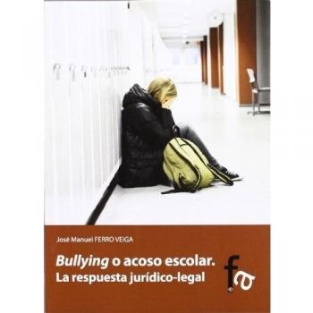 BULLYING O ACOSO ESCOLAR. LA RESPUESTA JURIDICO-LEGAL