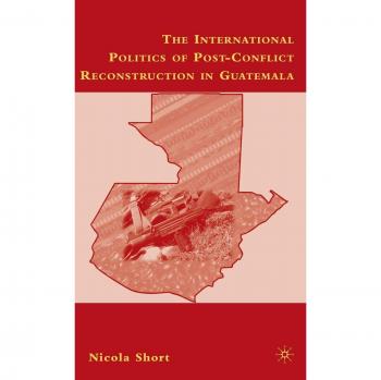 The International Politics of Post-Conflict Reconstruction in Guatemala: 0